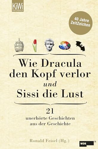 Wie Dracula den Kopf verlor und Sissi die Lust: 21 unerhörte Geschichten aus der Geschichte - 40 Jahre ZeitZeichen