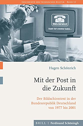 Mit der Post in die Zukunft: Der Bildschirmtext in der Bundesrepublik Deutschland von 1977 bis 2001 (Geschichte der technischen Kultur)