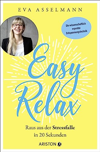 Easy Relax: Raus aus der Stressfalle in 20 Sekunden - Die wissenschaftlich erprobte Entspannungstechnik