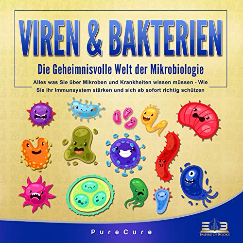 Viren & Bakterien - Die geheimnisvolle Welt der Mikrobiologie: Alles was Sie über Mikroben und Krankheiten wissen müssen - Wie Sie Ihr Immunsystem stärken und sich ab sofort richtig schützen